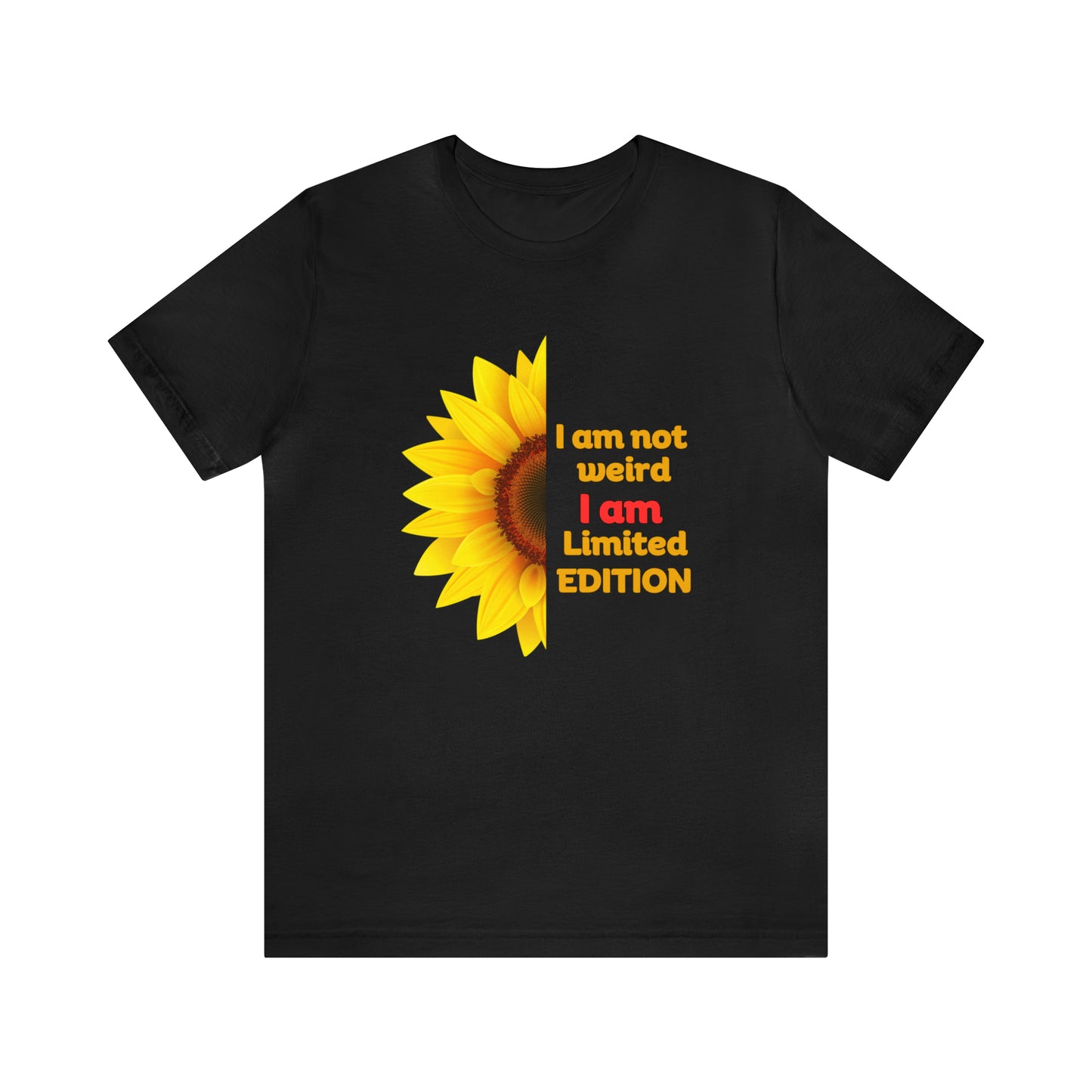 "I'm Not Weird, I'm a Limited Edition" t-shirt with a beautiful sunflower design. Unisex Jersey Short Sleeve Tee